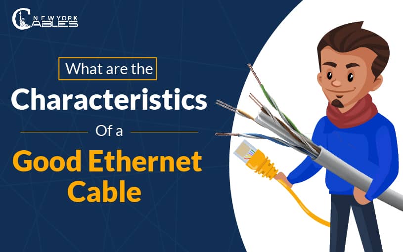 What are the characteristics of a Good ethernet cable