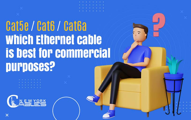 Cat5e or Cat6 or Cat6a: Which Cable is best for Commercial Purposes?